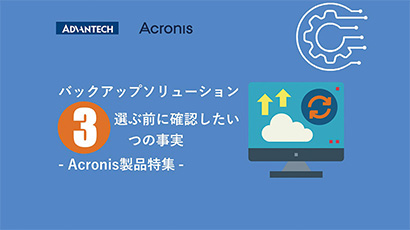 バックアップソリューション 選ぶ前に確認したい3つの事実-Acronis製品特集-